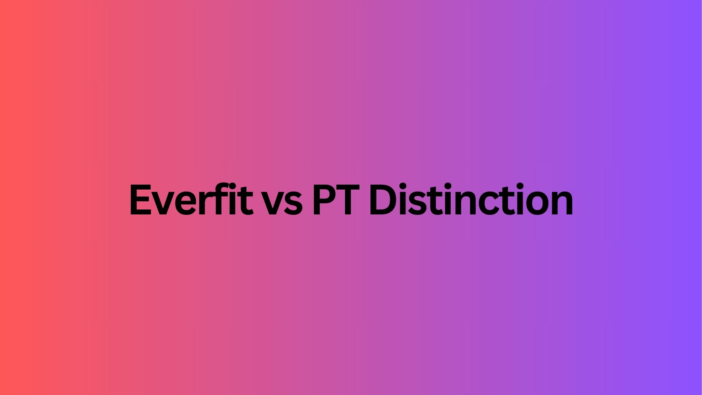Everfit vs PT Distinction