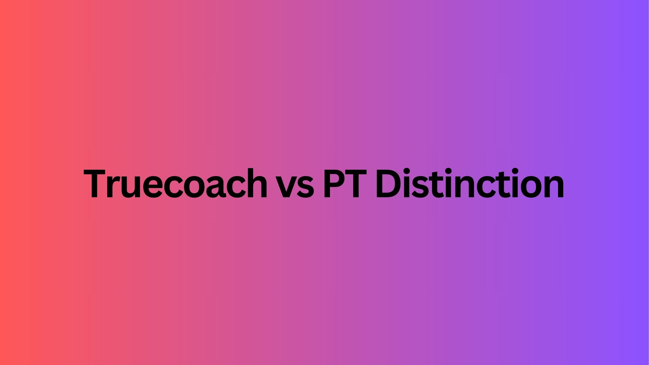 Truecoach vs PT Distinction